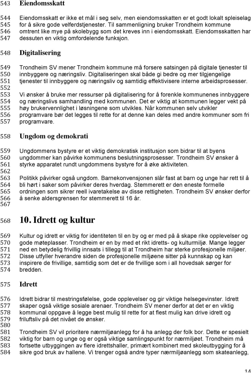 Til sammenligning bruker Trondheim kommune omtrent like mye på skolebygg som det kreves inn i eiendomsskatt. Eiendomsskatten har dessuten en viktig omfordelende funksjon.