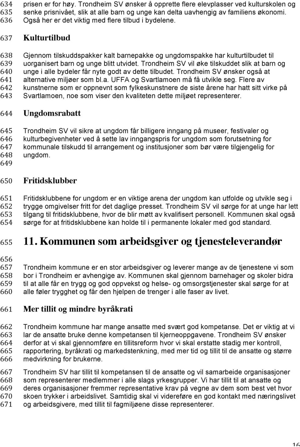 Også her er det viktig med flere tilbud i bydelene. Kulturtilbud Gjennom tilskuddspakker kalt barnepakke og ungdomspakke har kulturtilbudet til uorganisert barn og unge blitt utvidet.