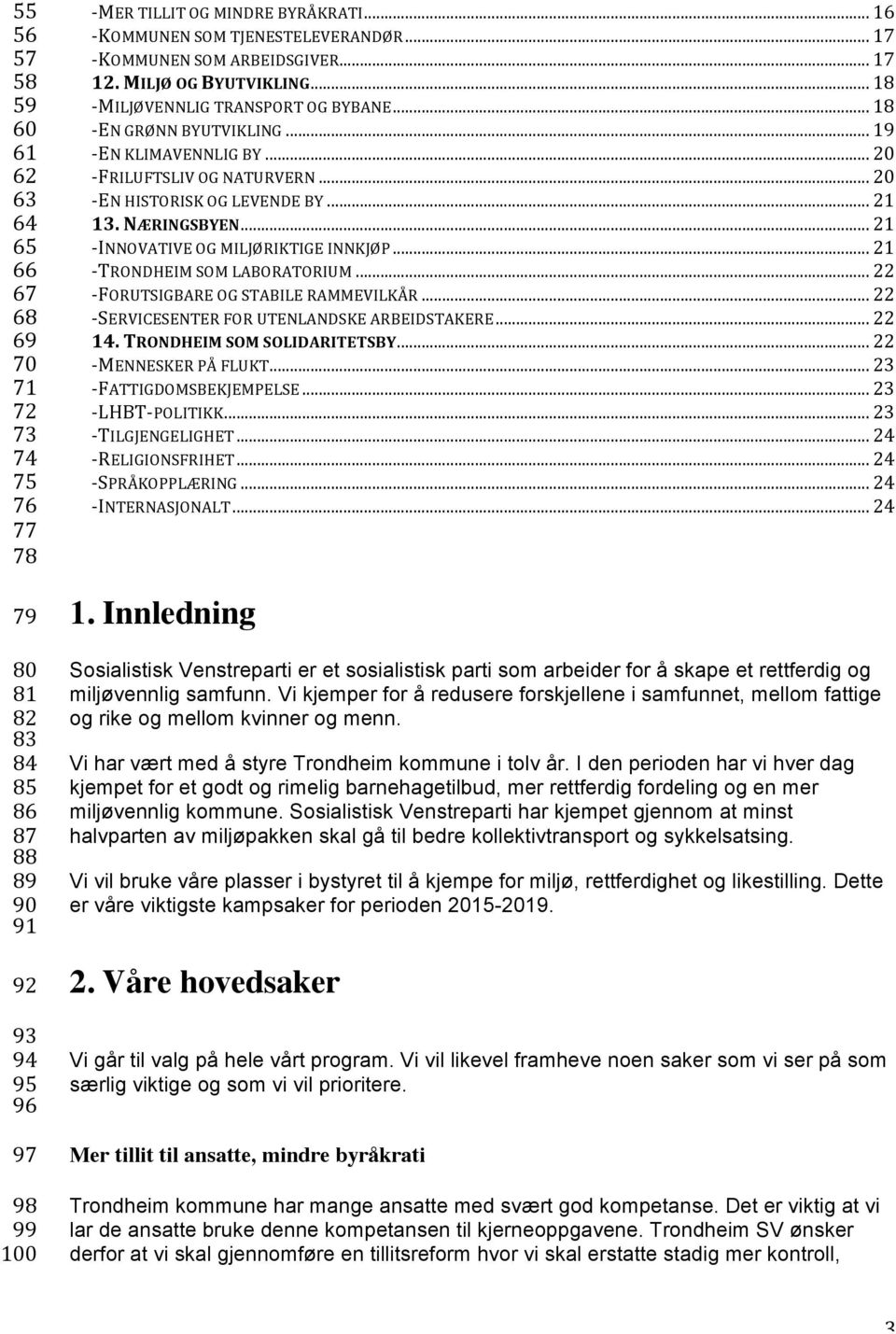 .. 20 - FRILUFTSLIV OG NATURVERN... 20 - EN HISTORISK OG LEVENDE BY... 21 13. NÆRINGSBYEN... 21 - INNOVATIVE OG MILJØRIKTIGE INNKJØP... 21 - TRONDHEIM SOM LABORATORIUM.