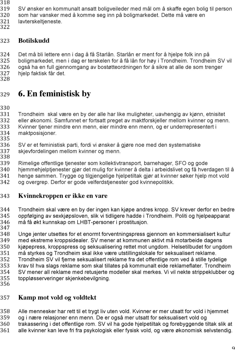 Botilskudd Det må bli lettere enn i dag å få Starlån. Starlån er ment for å hjelpe folk inn på boligmarkedet, men i dag er terskelen for å få lån for høy i Trondheim.