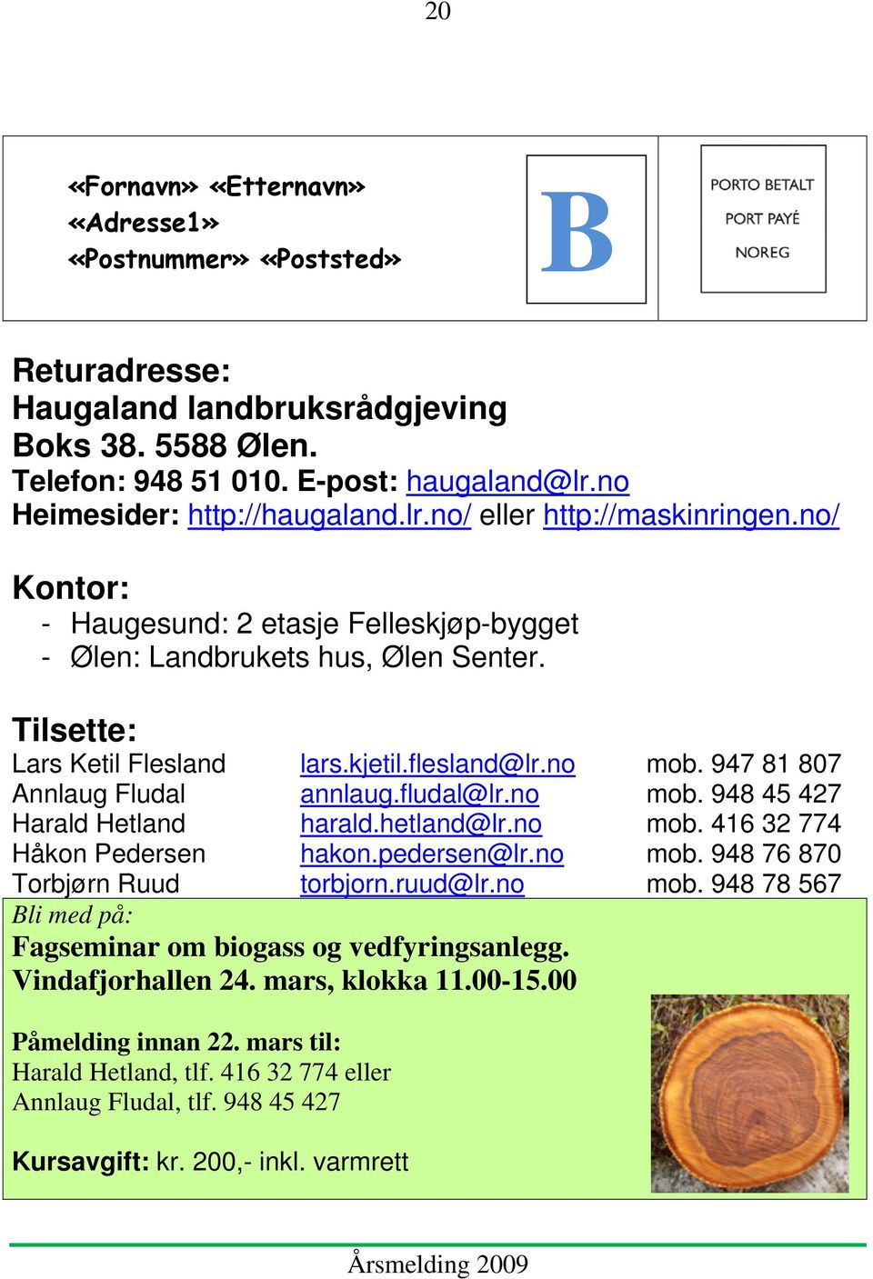 947 81 807 Annlaug Fludal annlaug.fludal@lr.no mob. 948 45 427 Harald Hetland harald.hetland@lr.no mob. 416 32 774 Håkon Pedersen hakon.pedersen@lr.no mob. 948 76 870 Torbjørn Ruud torbjorn.ruud@lr.