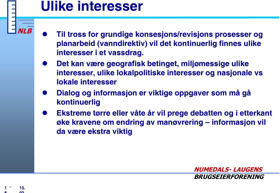 Det kan være geografisk betinget, miljømessige ulike interesser, ulike lokalpolitiske interesser og nasjonale vs lokale