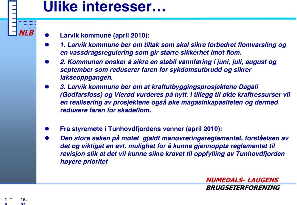 I tillegg til økte kraftressurser vil en realisering av prosjektene også øke magasinkapasiteten og dermed redusere faren for skadeflom.