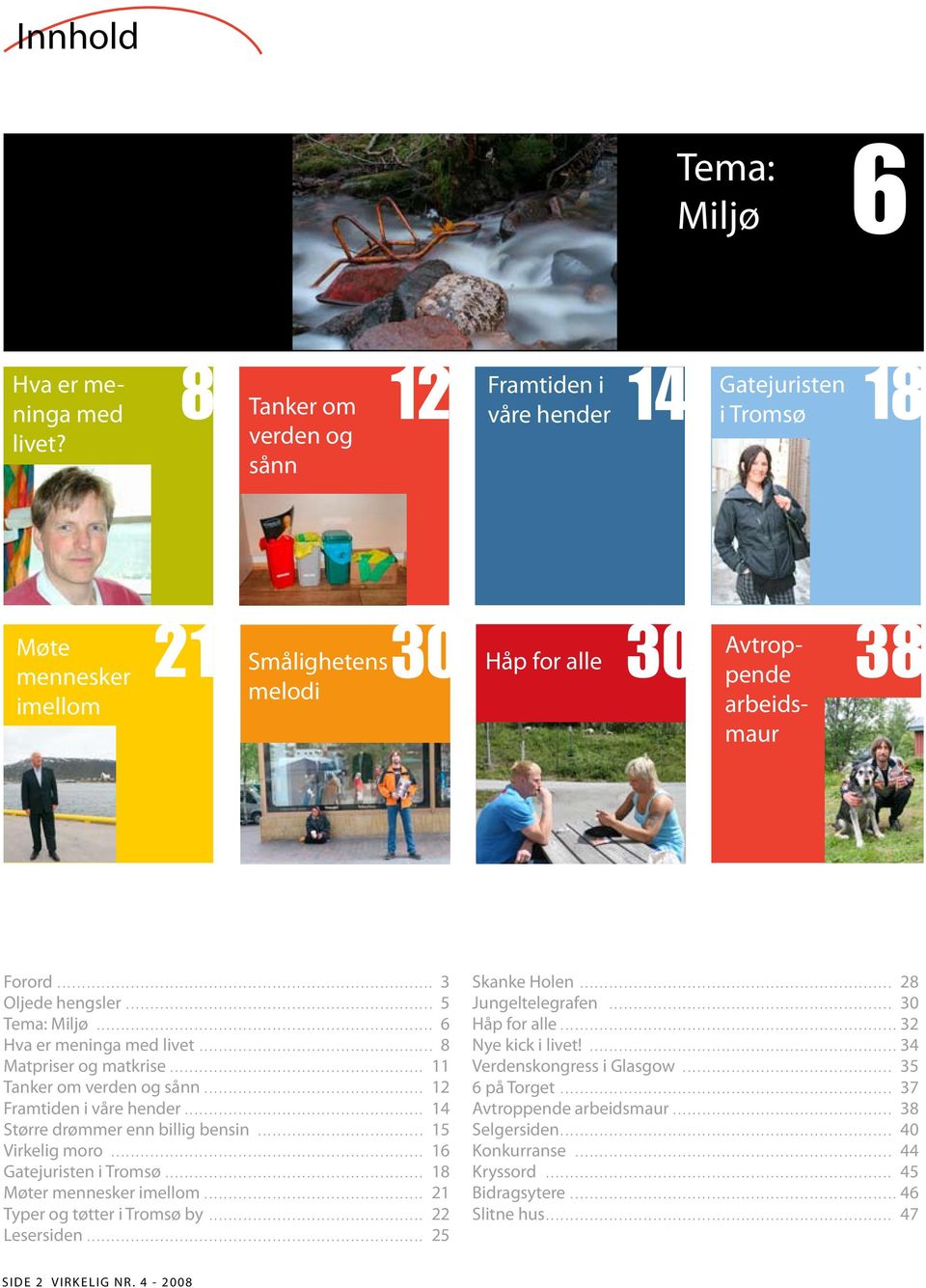 .. 5 Tema: Miljø... 6 Hva er meninga med livet... 8 Matpriser og matkrise... 11 Tanker om verden og sånn... 12 Framtiden i våre hender... 14 Større drømmer enn billig bensin... 15 Virkelig moro.