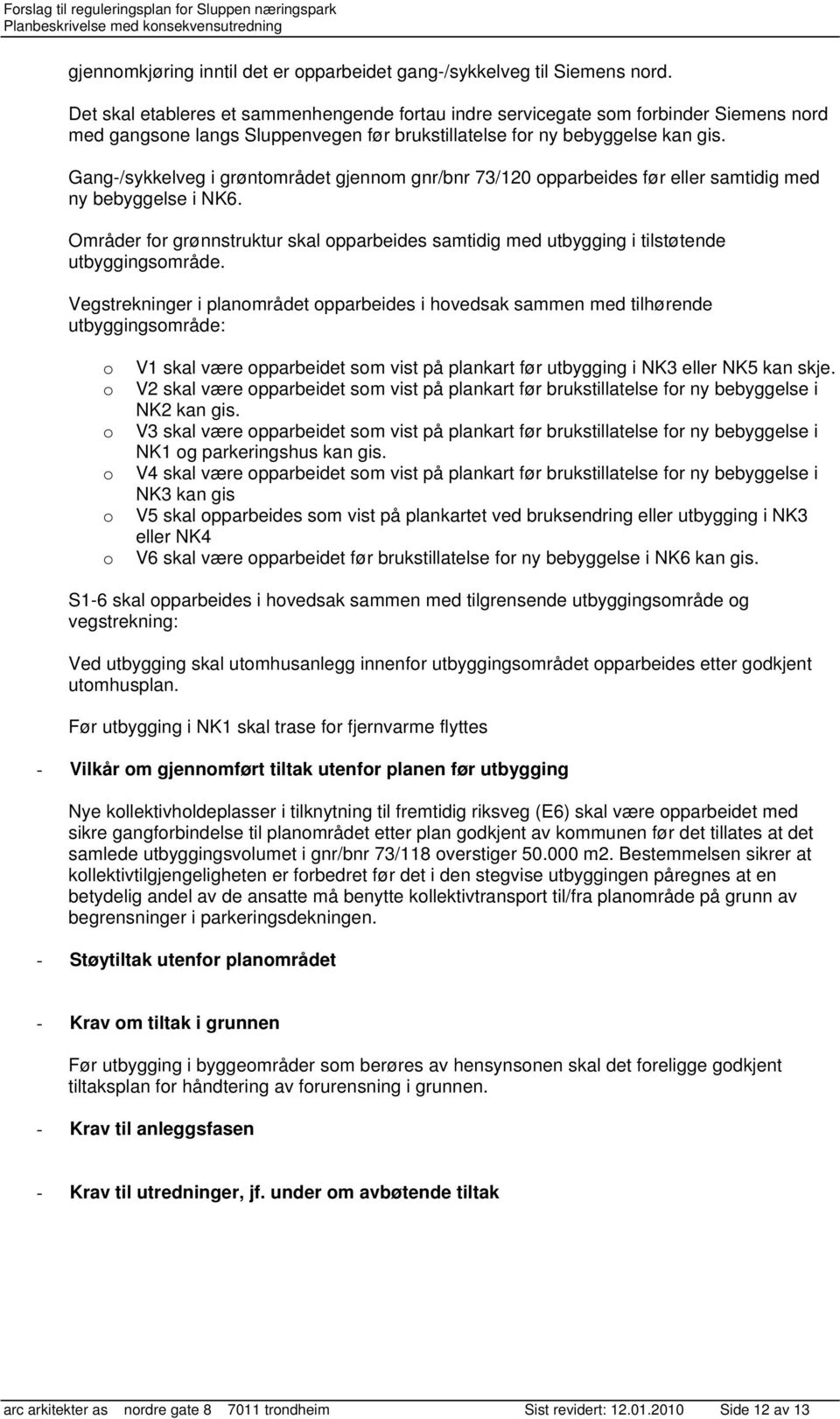 Gang-/sykkelveg i grøntområdet gjennom gnr/bnr 73/120 opparbeides før eller samtidig med ny bebyggelse i NK6.