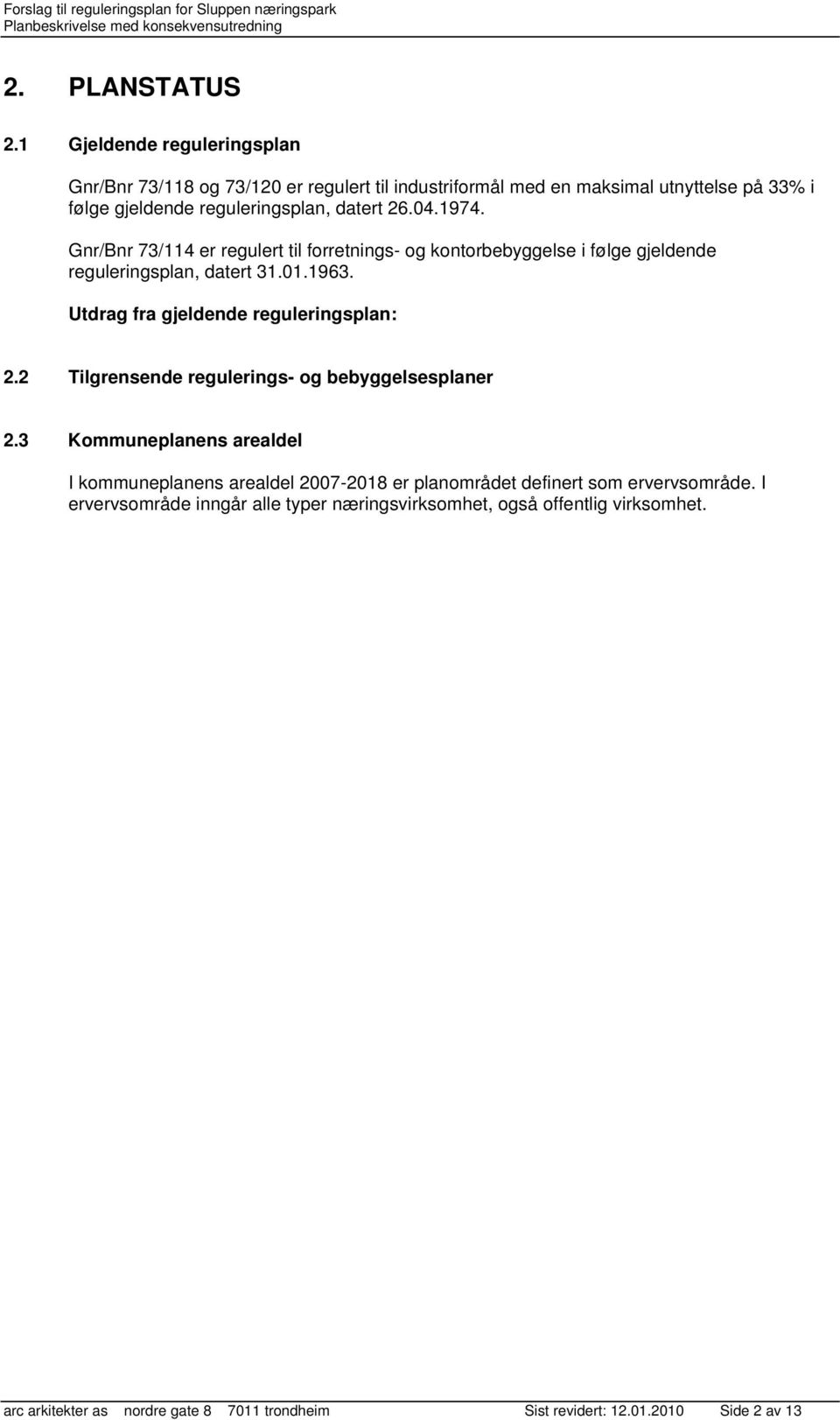 1974. Gnr/Bnr 73/114 er regulert til forretnings- og kontorbebyggelse i følge gjeldende reguleringsplan, datert 31.01.1963. Utdrag fra gjeldende reguleringsplan: 2.