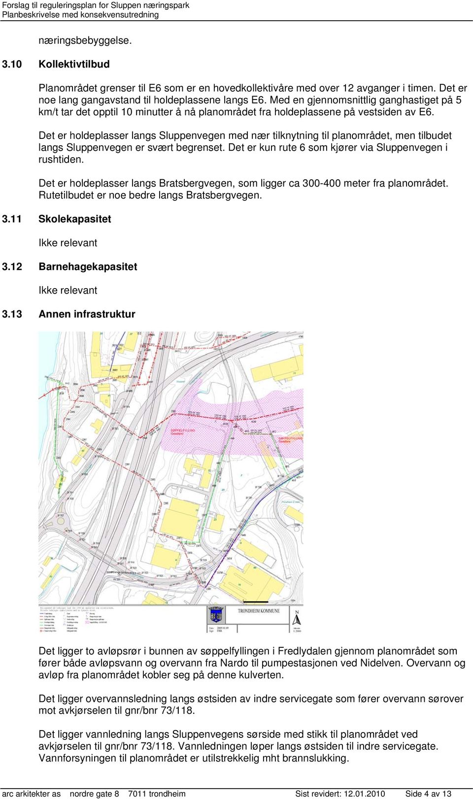 Det er holdeplasser langs Sluppenvegen med nær tilknytning til planområdet, men tilbudet langs Sluppenvegen er svært begrenset. Det er kun rute 6 som kjører via Sluppenvegen i rushtiden.