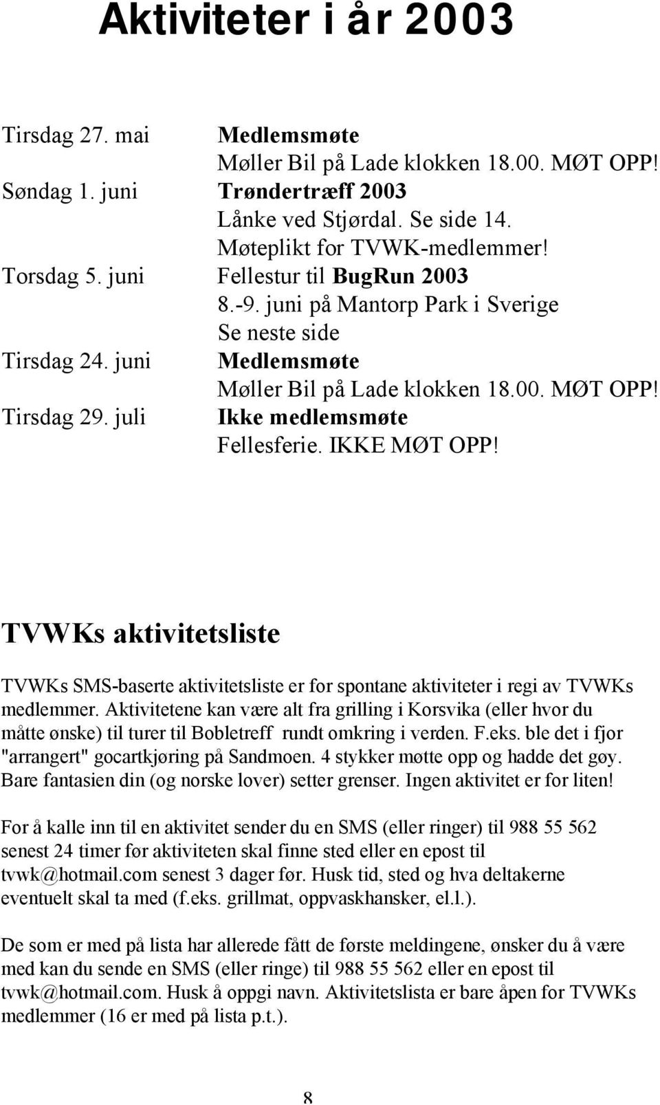 IKKE MØT OPP! TVWKs aktivitetsliste TVWKs SMS-baserte aktivitetsliste er for spontane aktiviteter i regi av TVWKs medlemmer.