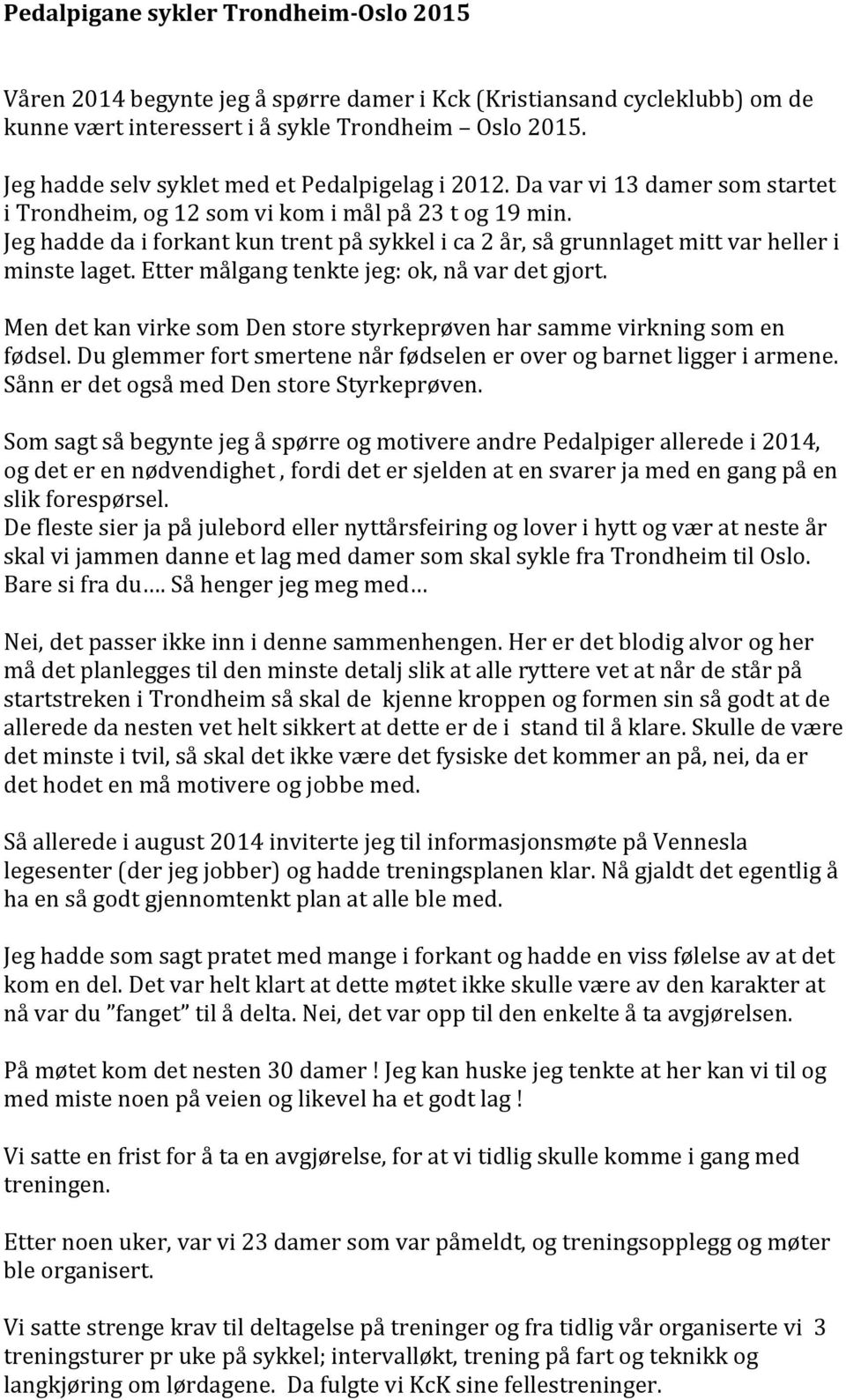 Jeg hadde da i forkant kun trent på sykkel i ca 2 år, så grunnlaget mitt var heller i minste laget. Etter målgang tenkte jeg: ok, nå var det gjort.