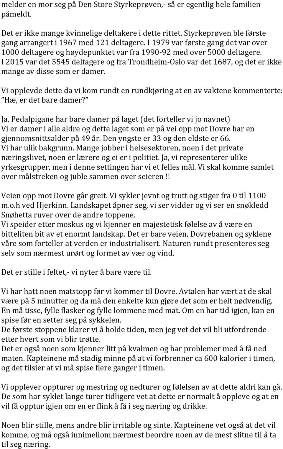 I 2015 var det 5545 deltagere og fra Trondheim- Oslo var det 1687, og det er ikke mange av disse som er damer.