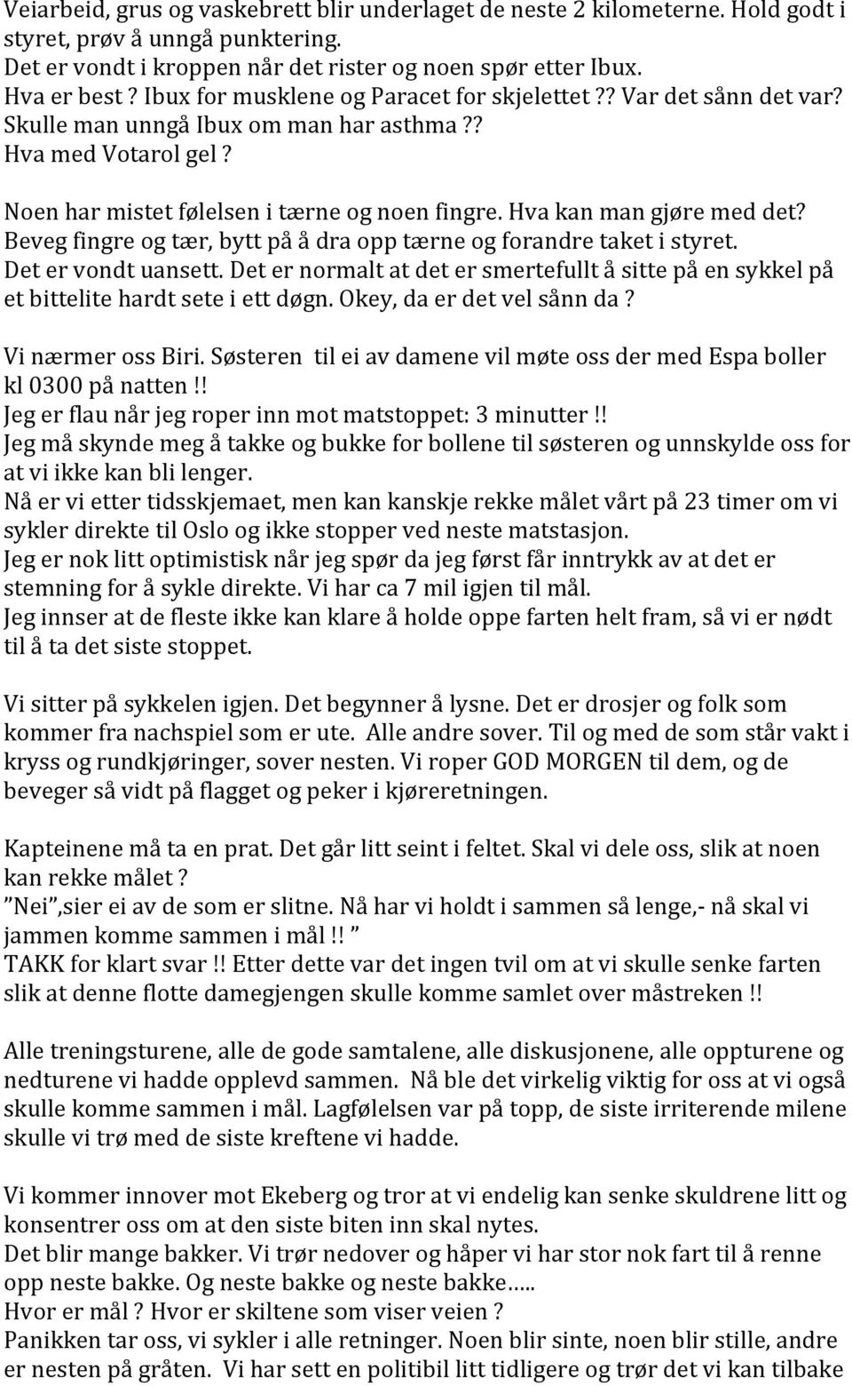 Hva kan man gjøre med det? Beveg fingre og tær, bytt på å dra opp tærne og forandre taket i styret. Det er vondt uansett.