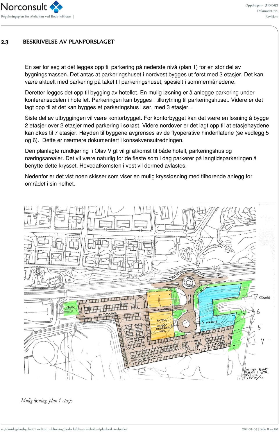 Deretter legges det opp til bygging av hotellet. En mulig løsning er å anlegge parkering under konferansedelen i hotellet. Parkeringen kan bygges i tilknytning til parkeringshuset.