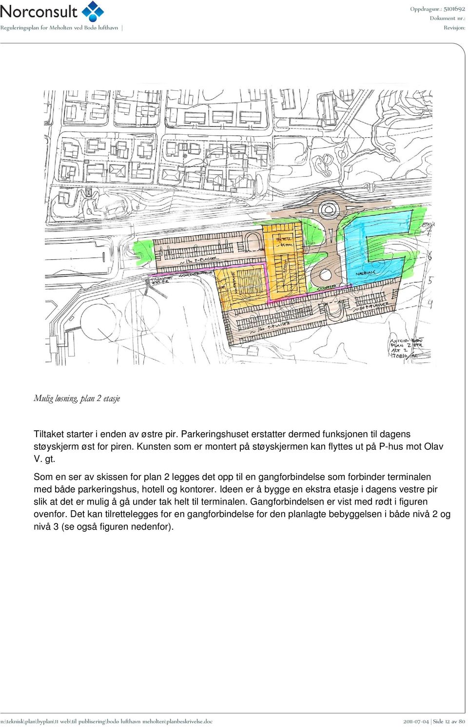 Som en ser av skissen for plan 2 legges det opp til en gangforbindelse som forbinder terminalen med både parkeringshus, hotell og kontorer.