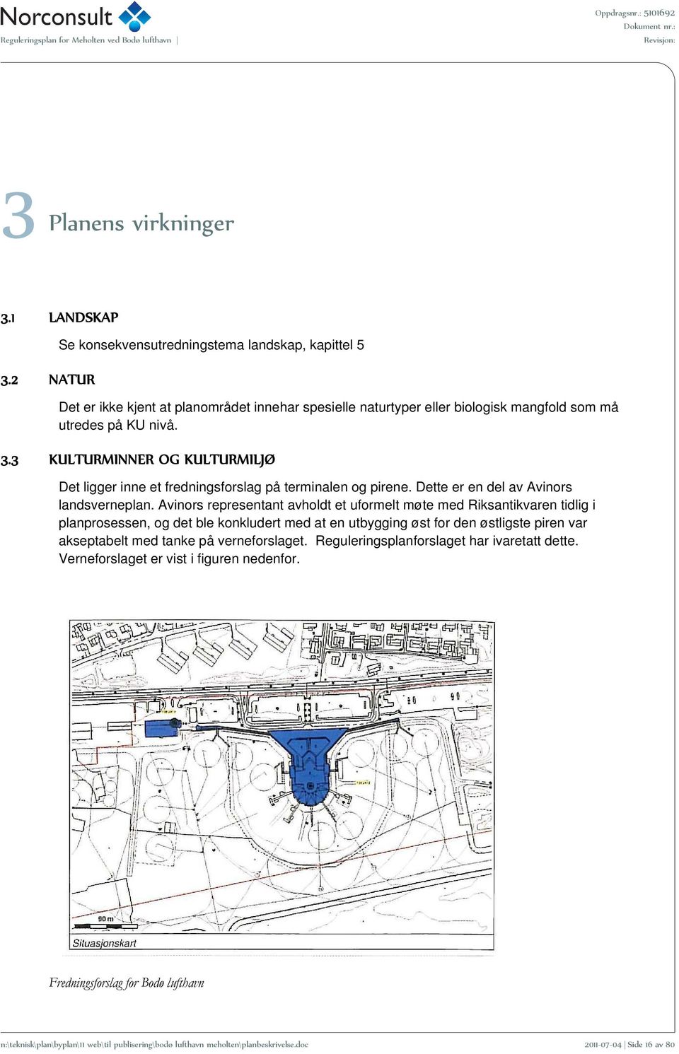 3 KULTURMINNER OG KULTURMILJØ Det ligger inne et fredningsforslag på terminalen og pirene. Dette er en del av Avinors landsverneplan.