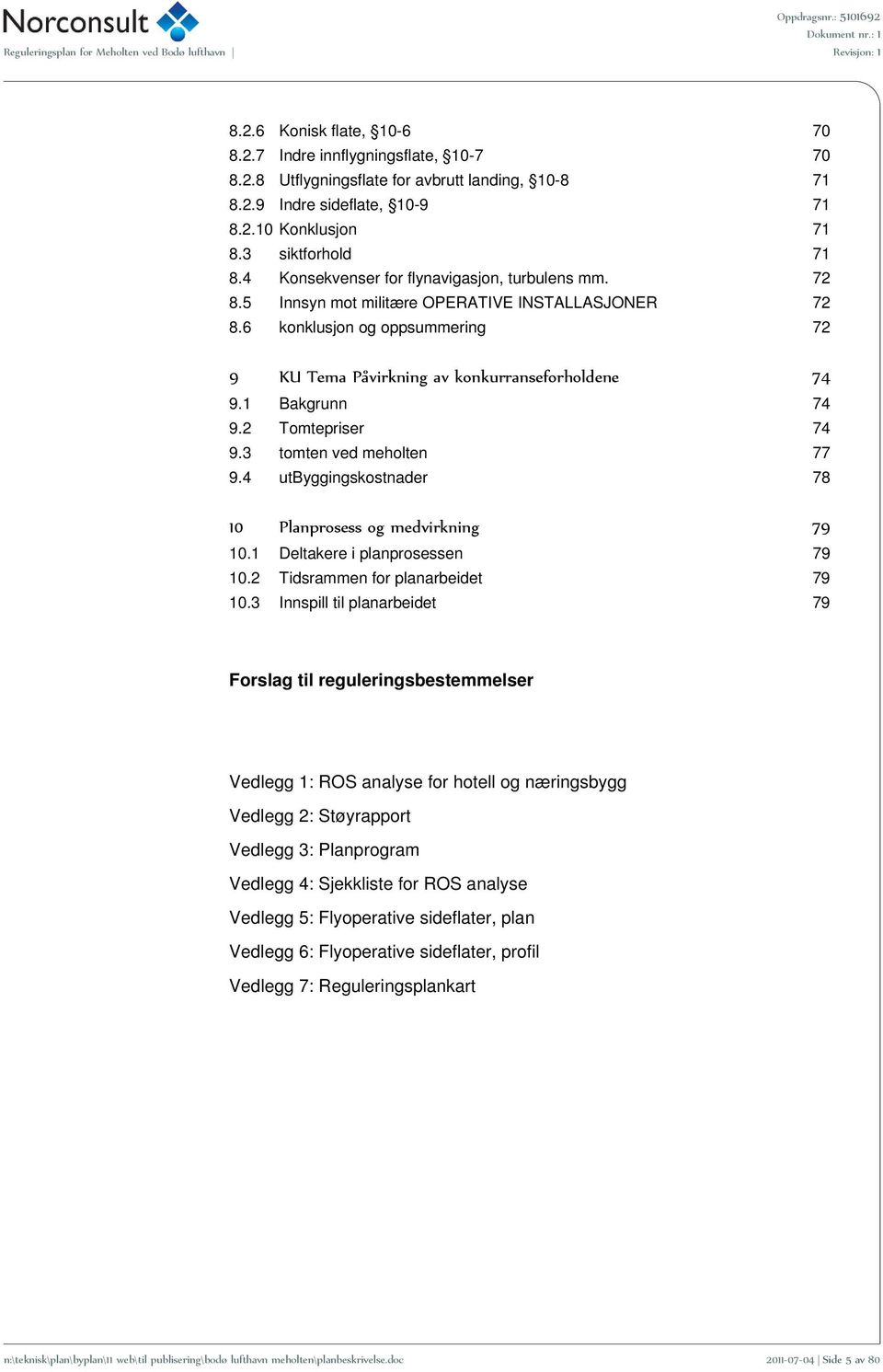 6 konklusjon og oppsummering 72 9 KU Tema Påvirkning av konkurranseforholdene 74 9.1 Bakgrunn 74 9.2 Tomtepriser 74 9.3 tomten ved meholten 77 9.