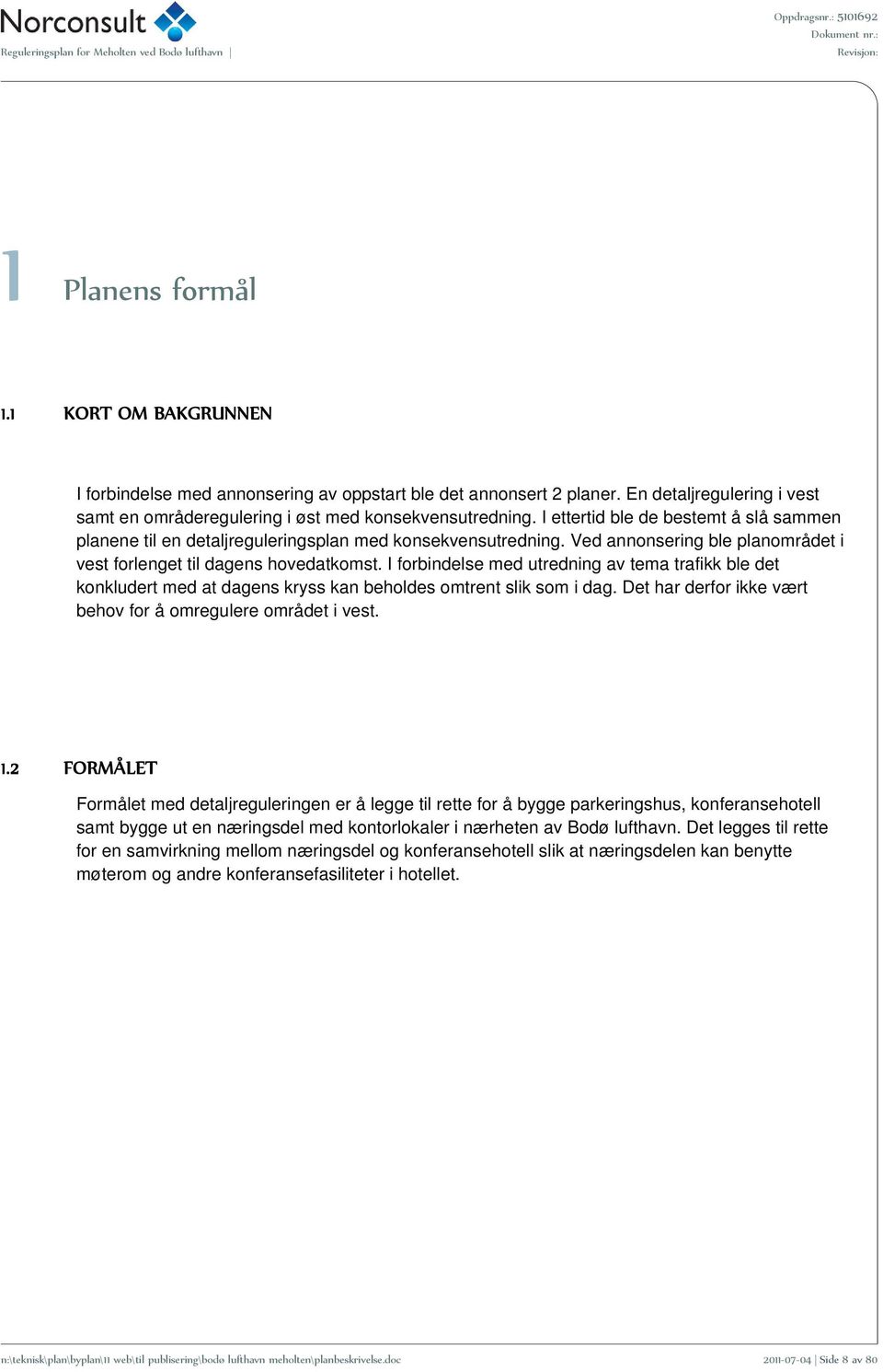 I forbindelse med utredning av tema trafikk ble det konkludert med at dagens kryss kan beholdes omtrent slik som i dag. Det har derfor ikke vært behov for å omregulere området i vest. 1.