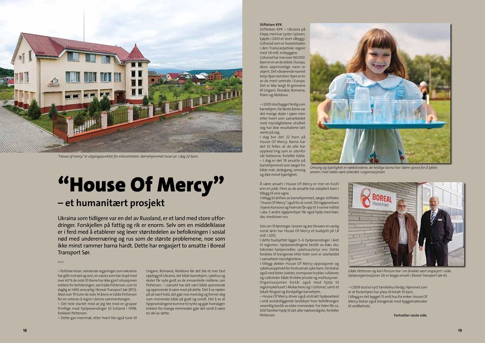 Det er ikke langt til grensene til Ungarn, Slovakia, Romania, Polen og Moldova. House of mercy er utgangspunktet for virksomheten. Barnehjemmet huser pr. i dag 22 barn.