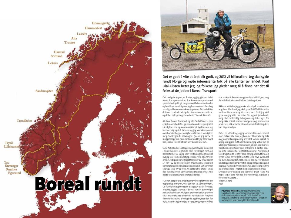 Boreal rundt Det herligste jeg vet, er å reise, og jeg gjør det helst alene, for egen maskin.