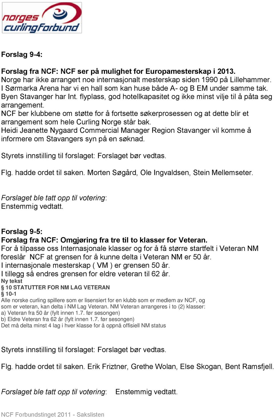 NCF ber klubbene om støtte for å fortsette søkerprosessen og at dette blir et arrangement som hele Curling Norge står bak.