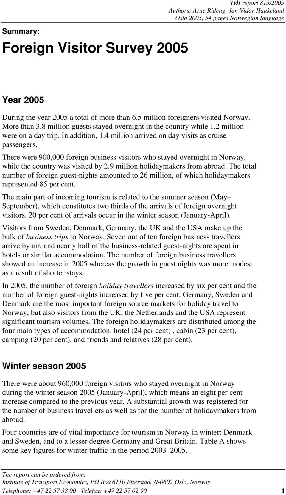 4 million arrived on day visits as cruise passengers. There were 900,000 foreign business visitors who stayed overnight in Norway, while the country was visited by 2.