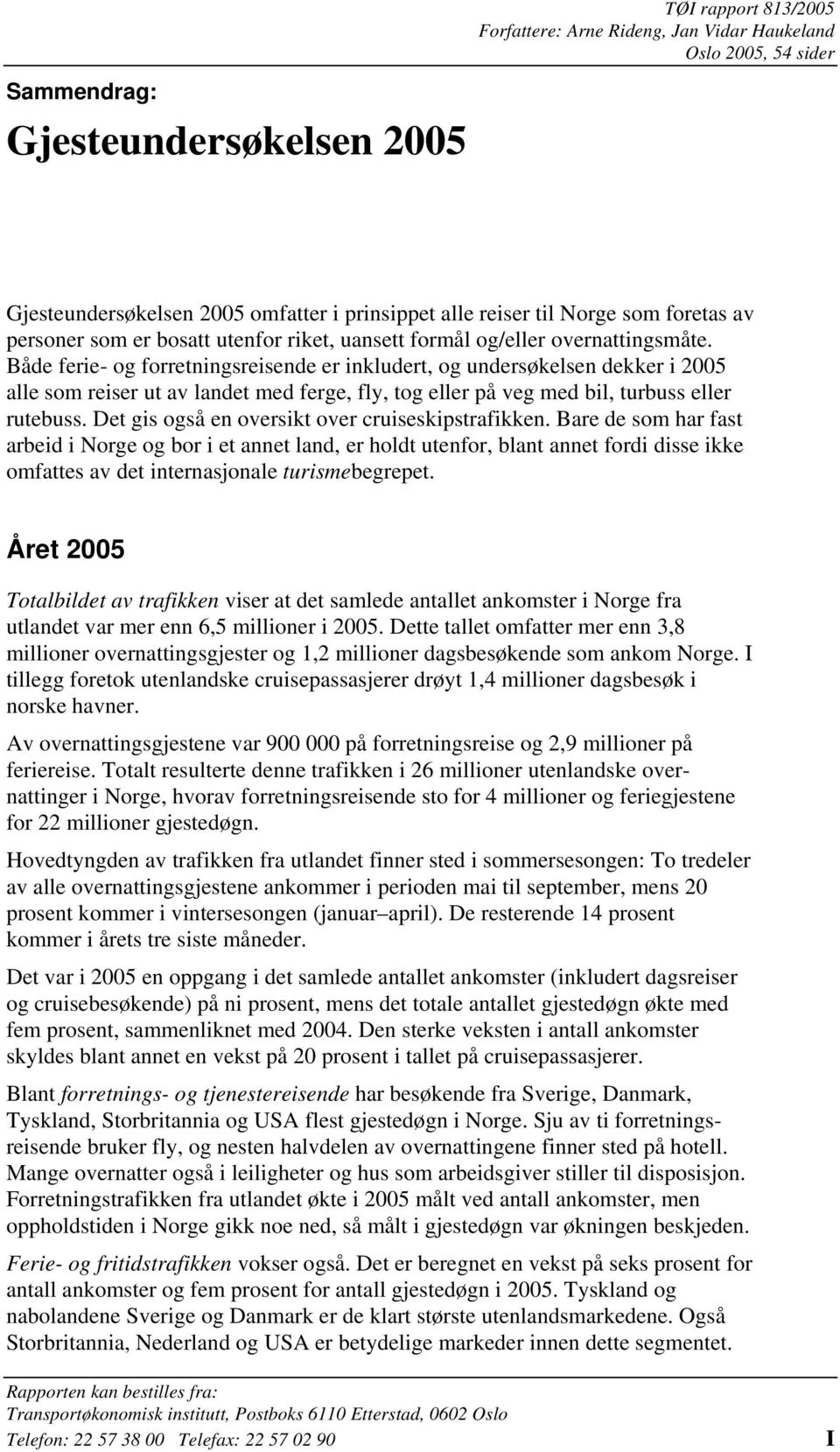 Både ferie- og forretningsreisende er inkludert, og undersøkelsen dekker i 2005 alle som reiser ut av landet med ferge, fly, tog eller på veg med bil, turbuss eller rutebuss.