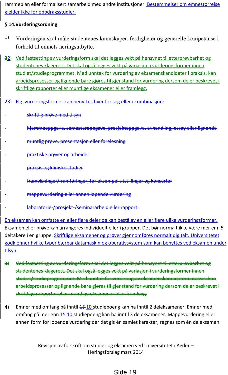 32) Ved fastsetting av vurderingsform skal det legges vekt på hensynet til etterprøvbarhet og studentenes klagerett.