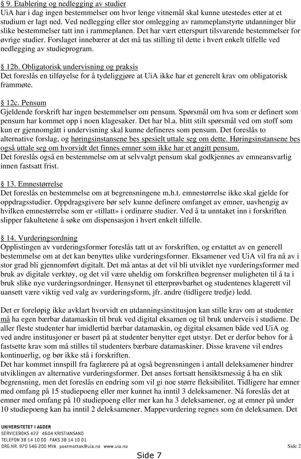 Forslaget innebærer at det må tas stilling til dette i hvert enkelt tilfelle ved nedlegging av studieprogram. 12b.