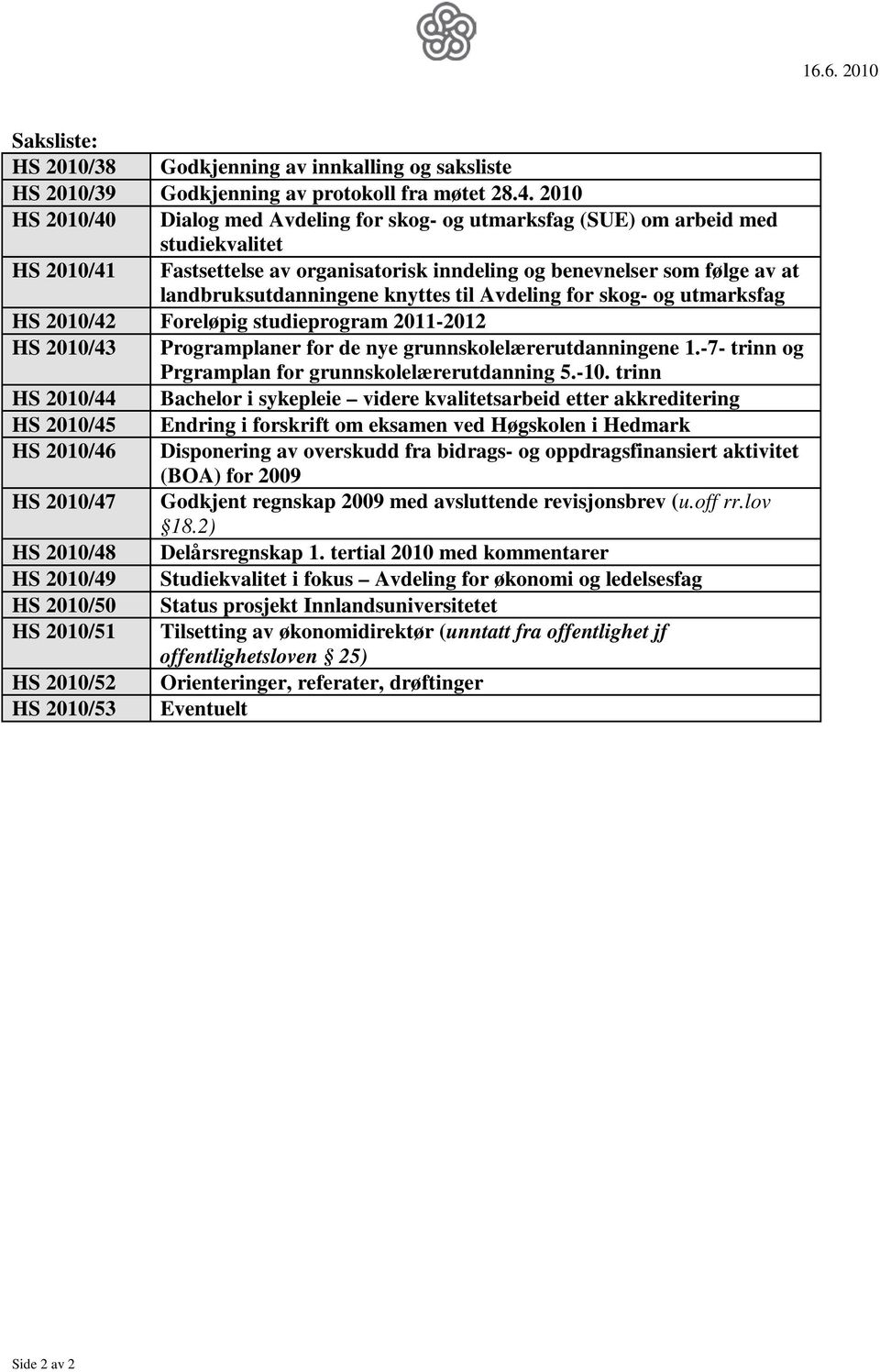 knyttes til Avdeling for skog- og utmarksfag HS 2010/42 Foreløpig studieprogram 2011-2012 HS 2010/43 Programplaner for de nye grunnskolelærerutdanningene 1.