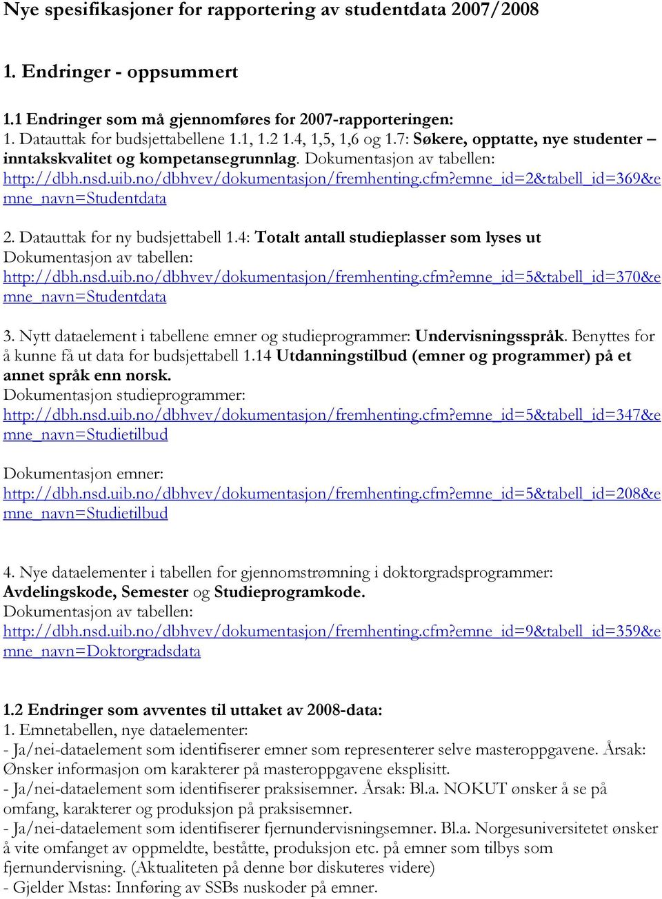 emne_id=2&tabell_id=369&e mne_navn=studentdata 2. Datauttak for ny budsjettabell 1.4: Totalt antall studieplasser som lyses ut Dokumentasjon av tabellen: http://dbh.nsd.uib.