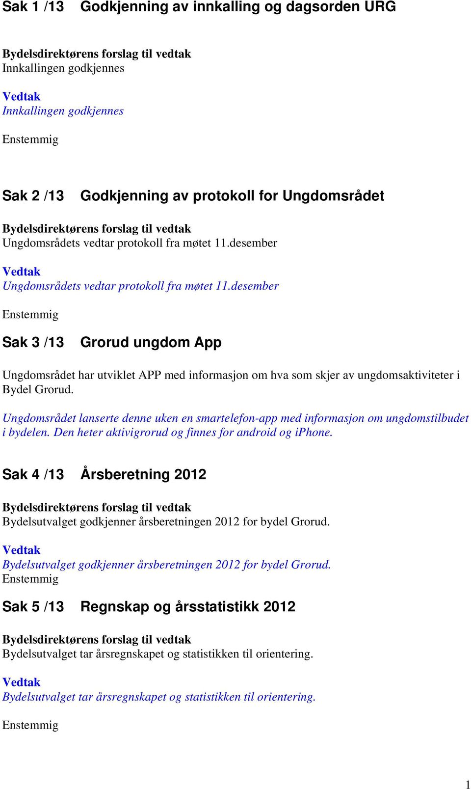 desember Enstemmig Sak 3 /13 Grorud ungdom App Ungdomsrådet har utviklet APP med informasjon om hva som skjer av ungdomsaktiviteter i Bydel Grorud.