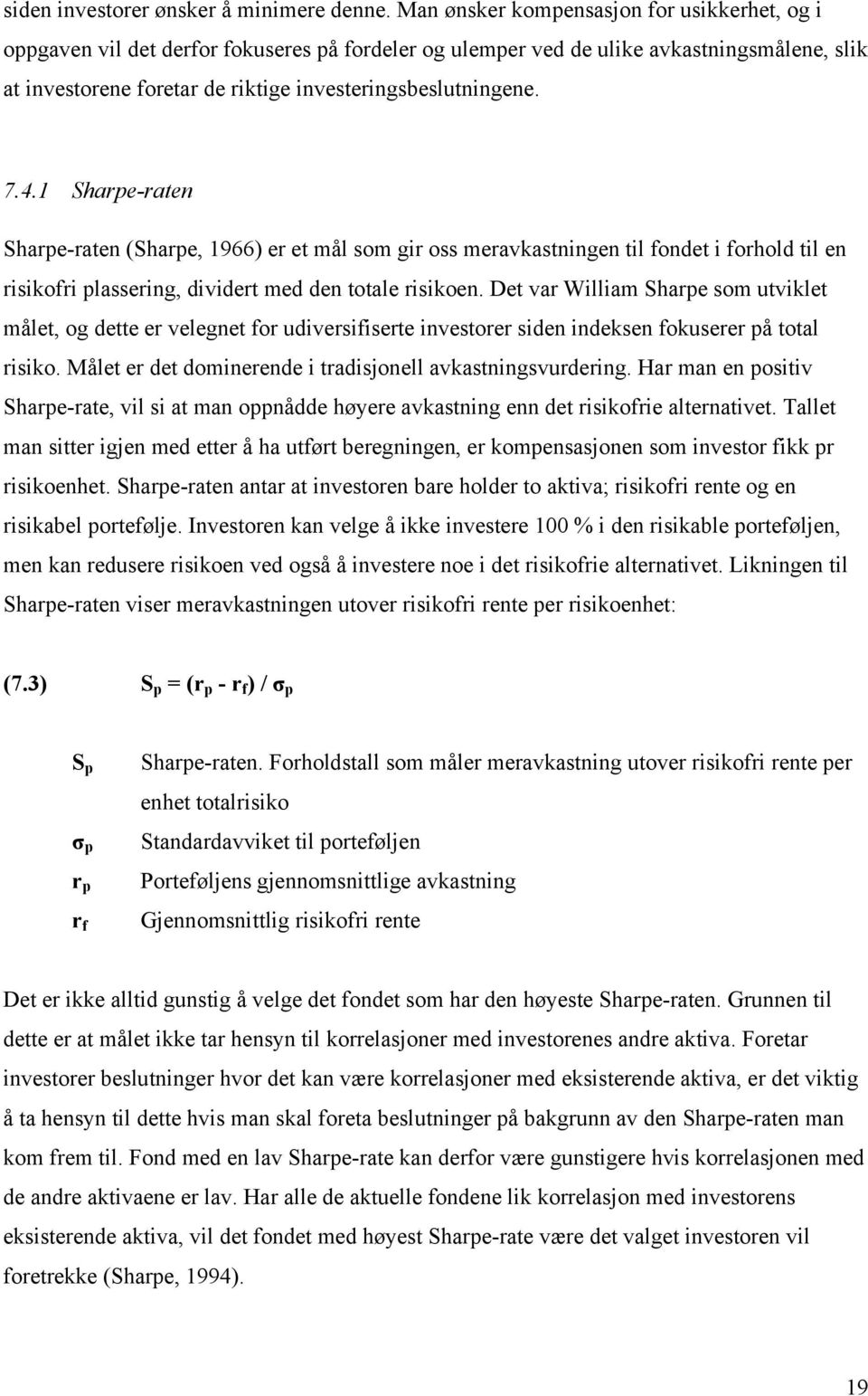 7.4.1 Sharpe-raten Sharpe-raten (Sharpe, 1966) er et mål som gir oss meravkastningen til fondet i forhold til en risikofri plassering, dividert med den totale risikoen.