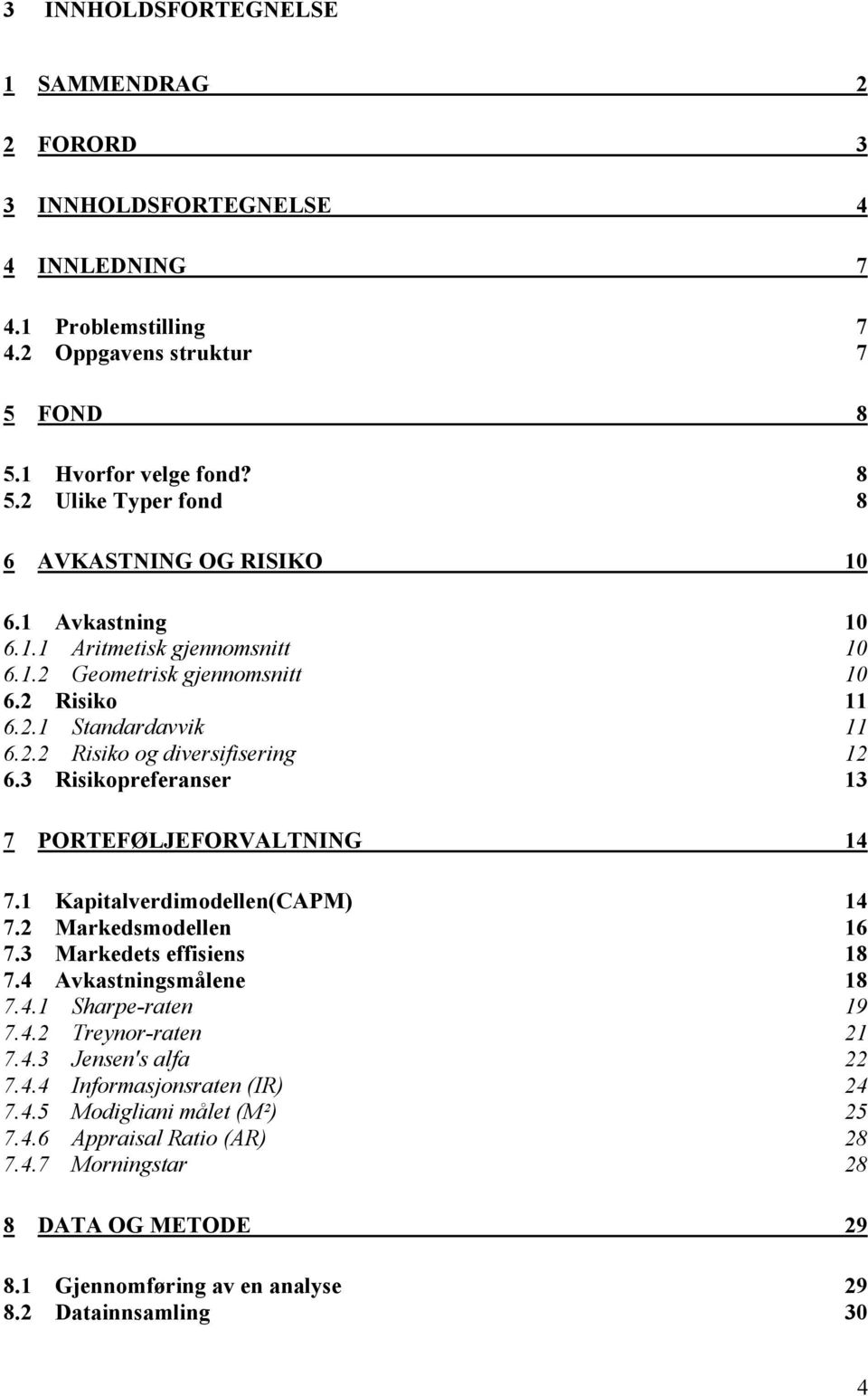 3 Risikopreferanser 13 7 PORTEFØLJEFORVALTNING 14 7.1 Kapitalverdimodellen(CAPM) 14 7.2 Markedsmodellen 16 7.3 Markedets effisiens 18 7.4 Avkastningsmålene 18 7.4.1 Sharpe-raten 19 7.4.2 Treynor-raten 21 7.