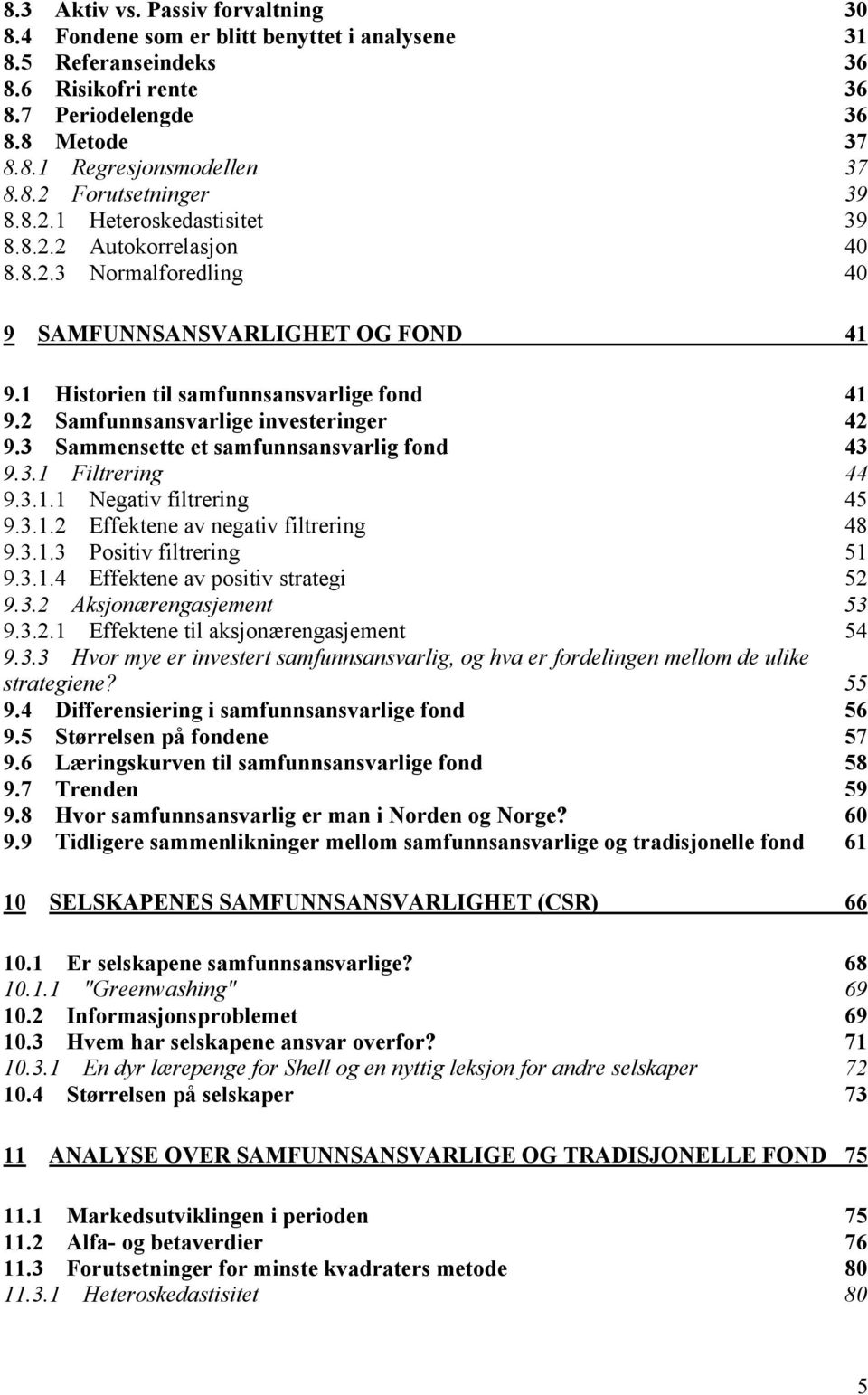 2 Samfunnsansvarlige investeringer 42 9.3 Sammensette et samfunnsansvarlig fond 43 9.3.1 Filtrering 44 9.3.1.1 Negativ filtrering 45 9.3.1.2 Effektene av negativ filtrering 48 9.3.1.3 Positiv filtrering 51 9.