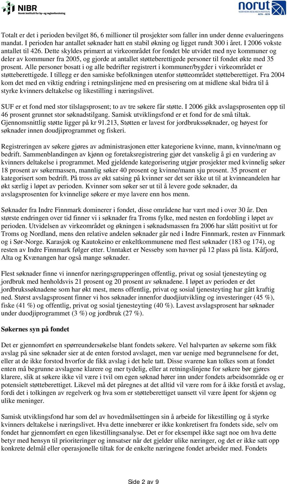 Dette skyldes primært at virkeområdet for fondet ble utvidet med nye kommuner og deler av kommuner fra 2005, og gjorde at antallet støtteberettigede personer til fondet økte med 35 prosent.