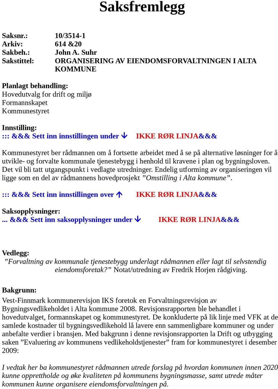 IKKE RØR LINJA&&& Kommunestyret ber rådmannen om å fortsette arbeidet med å se på alternative løsninger for å utvikle- og forvalte kommunale tjenestebygg i henhold til kravene i plan og bygningsloven.