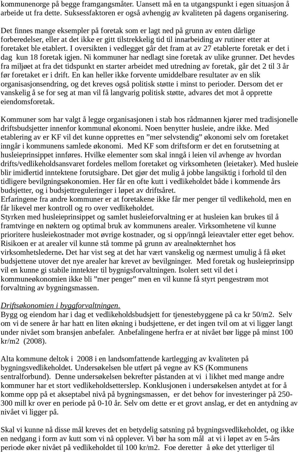 I oversikten i vedlegget går det fram at av 27 etablerte foretak er det i dag kun 18 foretak igjen. Ni kommuner har nedlagt sine foretak av ulike grunner.