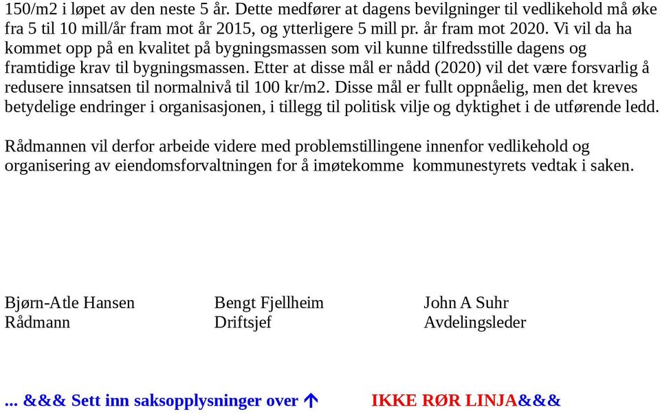 Etter at disse mål er nådd (2020) vil det være forsvarlig å redusere innsatsen til normalnivå til 100 kr/m2.