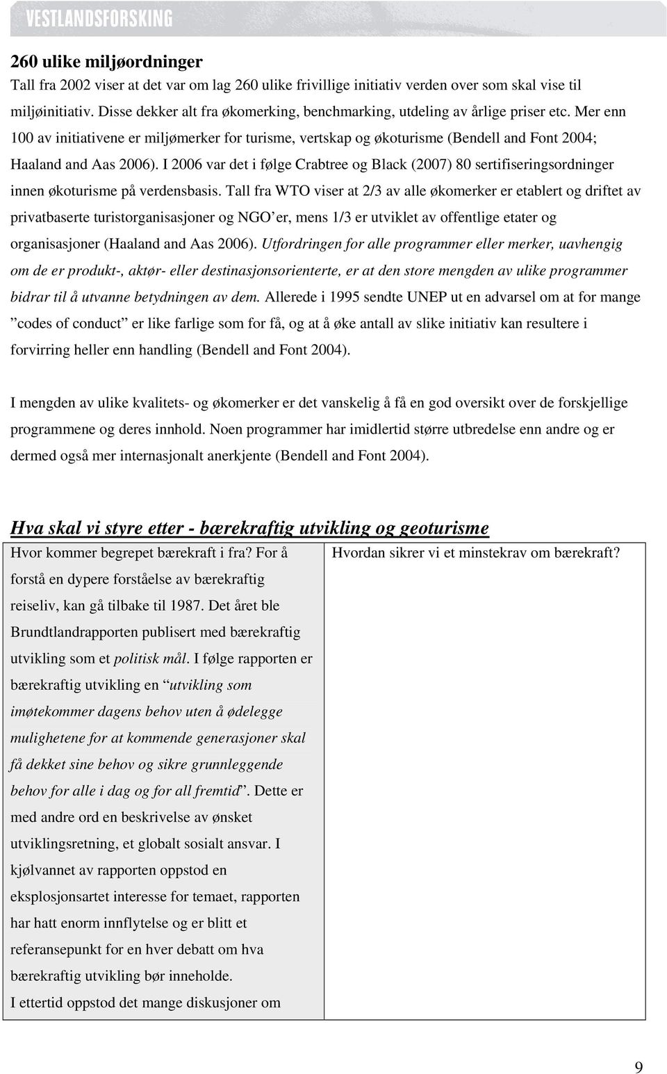 Mer enn 100 av initiativene er miljømerker for turisme, vertskap og økoturisme (Bendell and Font 2004; Haaland and Aas 2006).