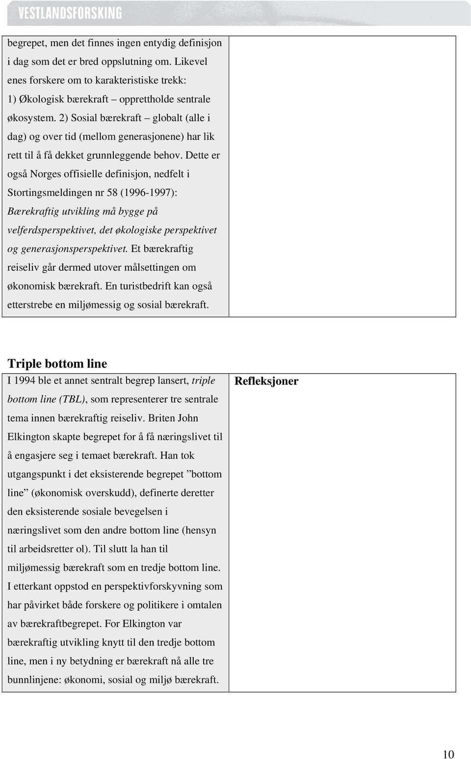 Dette er også Norges offisielle definisjon, nedfelt i Stortingsmeldingen nr 58 (1996-1997): Bærekraftig utvikling må bygge på velferdsperspektivet, det økologiske perspektivet og