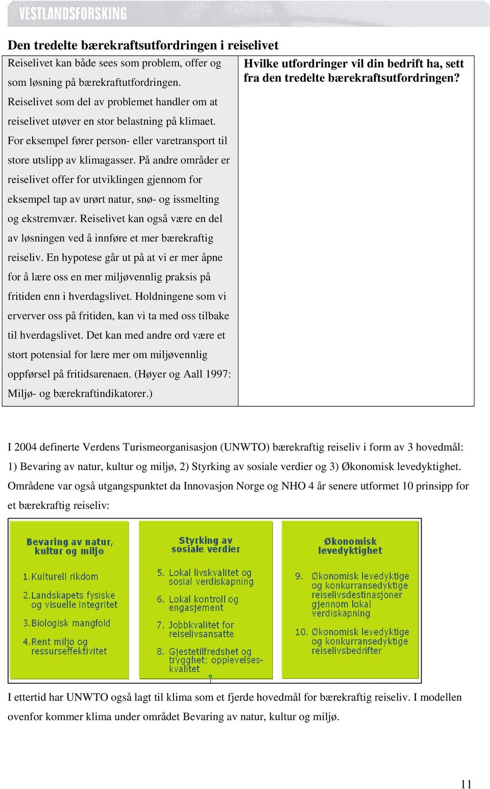 For eksempel fører person- eller varetransport til store utslipp av klimagasser.