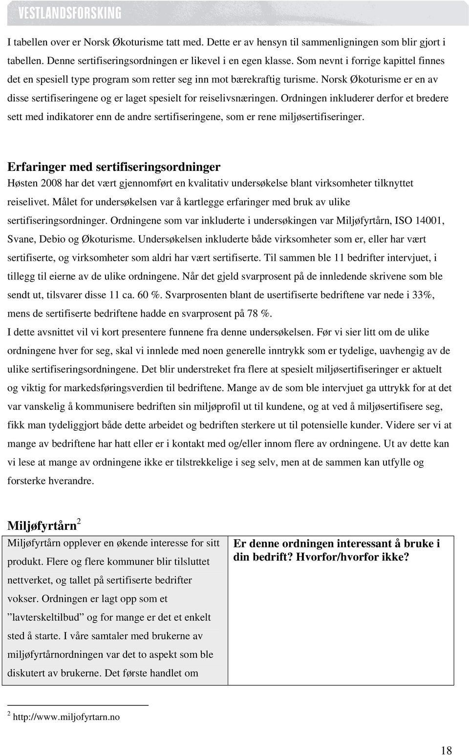 Norsk Økoturisme er en av disse sertifiseringene og er laget spesielt for reiselivsnæringen.