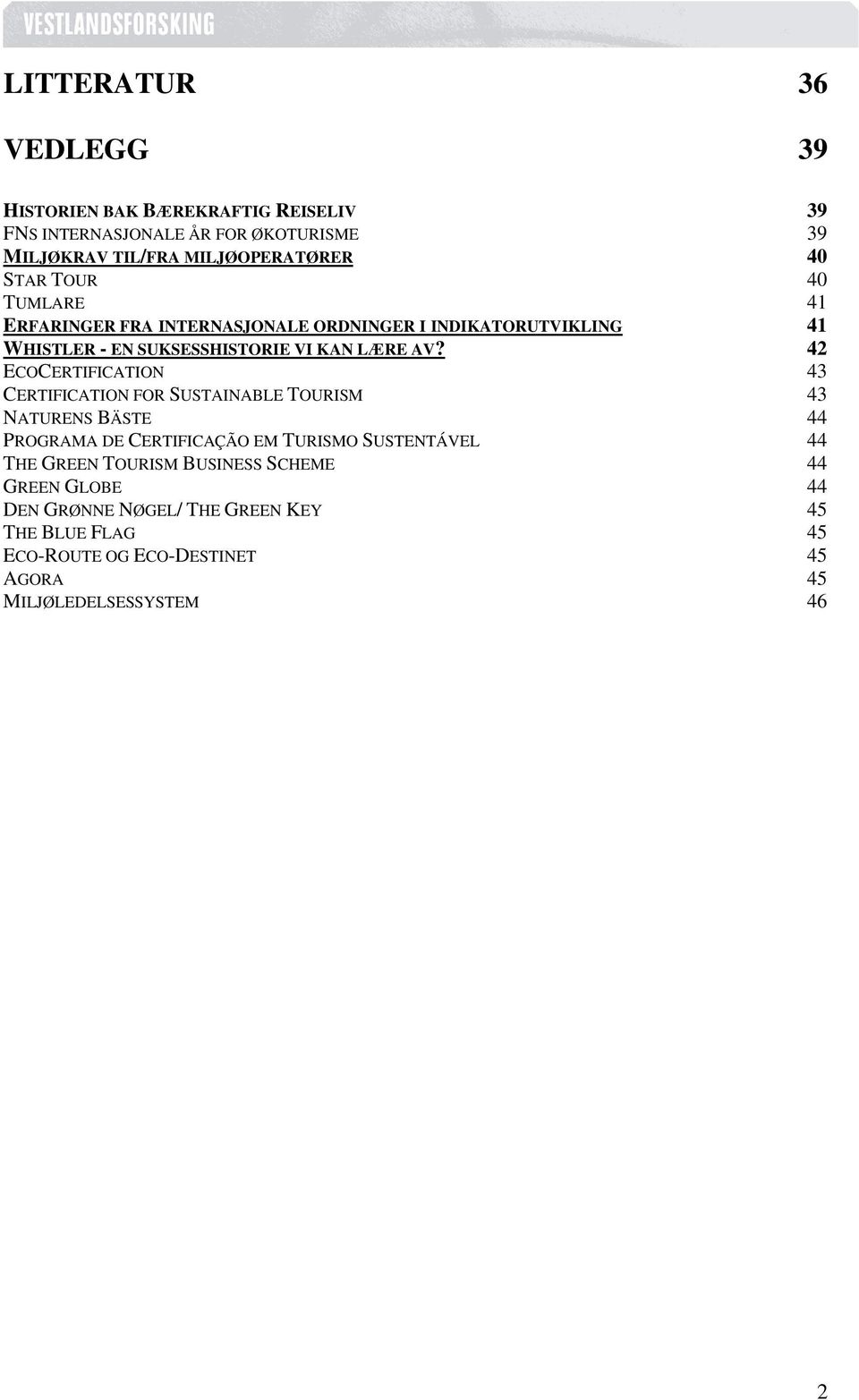 42 ECOCERTIFICATION 43 CERTIFICATION FOR SUSTAINABLE TOURISM 43 NATURENS BÄSTE 44 PROGRAMA DE CERTIFICAÇÃO EM TURISMO SUSTENTÁVEL 44 THE GREEN