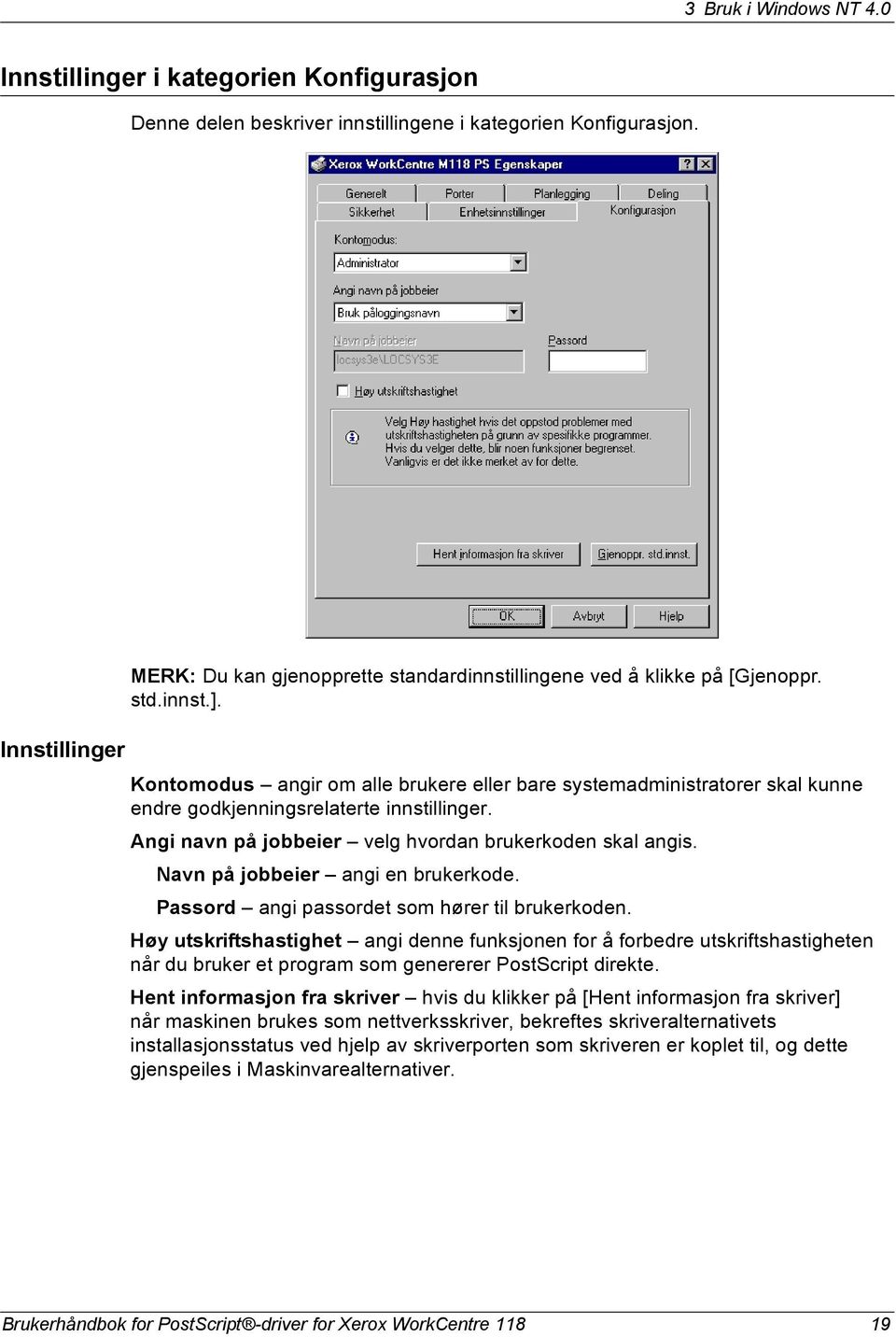 Innstillinger Kontomodus angir om alle brukere eller bare systemadministratorer skal kunne endre godkjenningsrelaterte innstillinger. Angi navn på jobbeier velg hvordan brukerkoden skal angis.