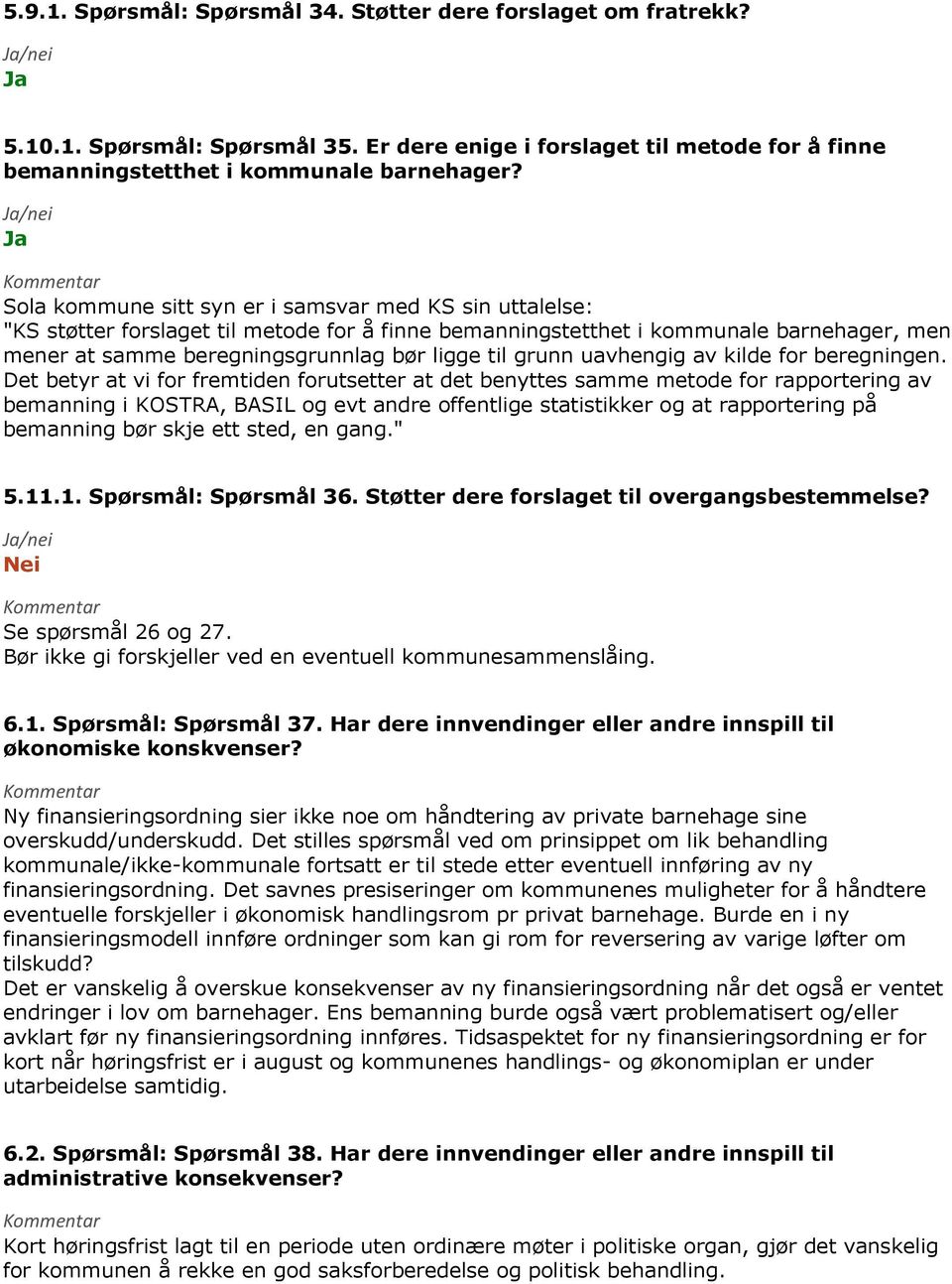 Det betyr at vi for fremtiden forutsetter at det benyttes samme metode for rapportering av bemanning i KOSTRA, BASIL og evt andre offentlige statistikker og at rapportering på bemanning bør skje ett