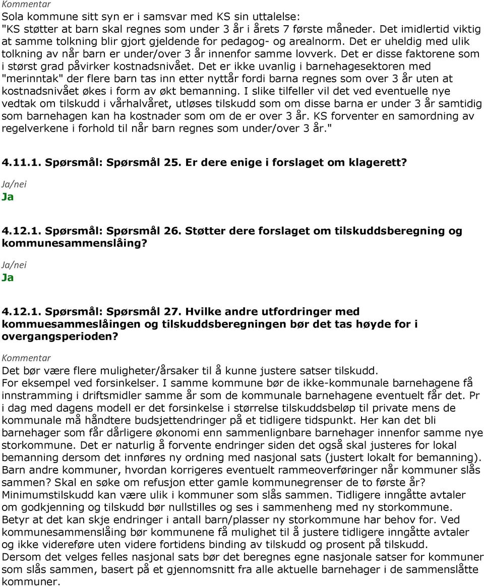 Det er ikke uvanlig i barnehagesektoren med "merinntak" der flere barn tas inn etter nyttår fordi barna regnes som over 3 år uten at kostnadsnivået økes i form av økt bemanning.