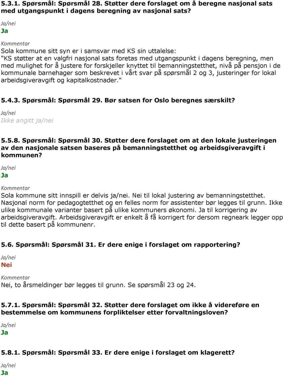 barnehager som beskrevet i vårt svar på spørsmål 2 og 3, justeringer for lokal arbeidsgiveravgift og kapitalkostnader." 5.4.3. Spørsmål: Spørsmål 29. Bør satsen for Oslo beregnes særskilt?