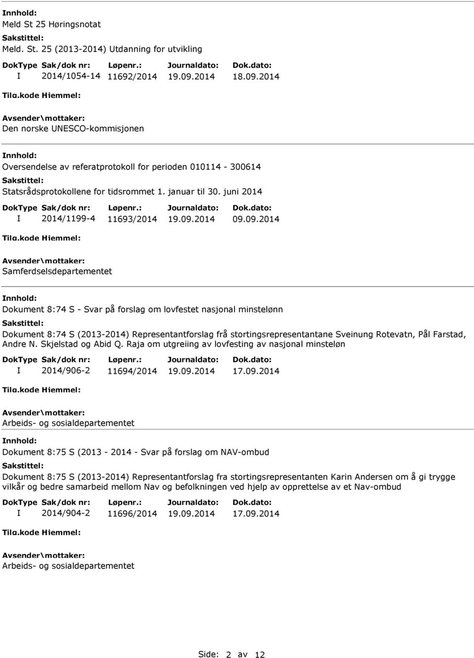 25 (2013-2014) Utdanning for utvikling 2014/1054-14 11692/2014 Den norske UNESCO-kommisjonen nnhold: Oversendelse av referatprotokoll for perioden 010114-300614 2014/1199-4 11693/2014 09.