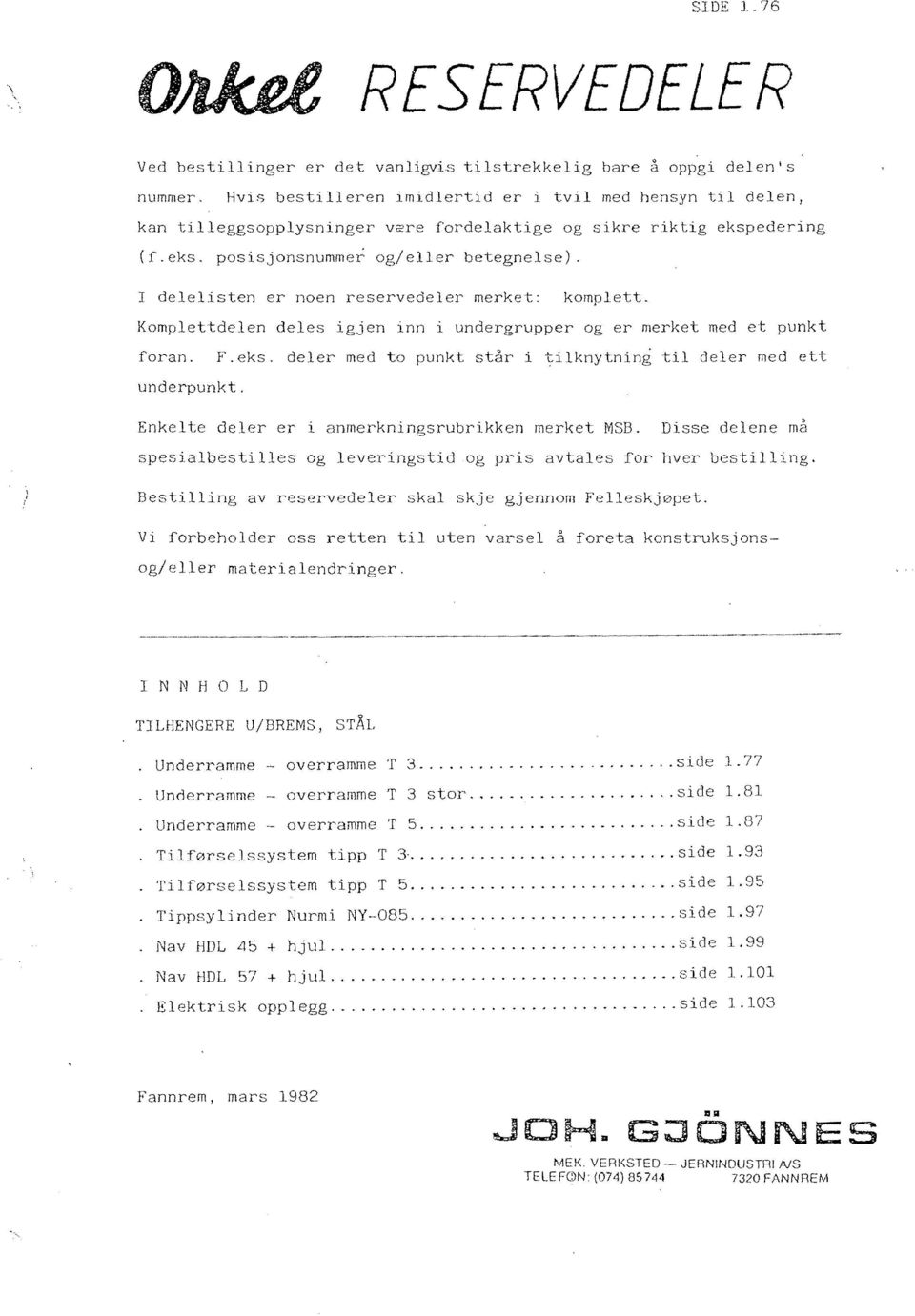 I deeisten er noen reservedeer merket: kompett. Kompettdeen dees en inn i undergrupper og er merket med et punkt foran. F.eks. deer med to punkt står i tiknytnin~ ti deer med ett underpunkt.