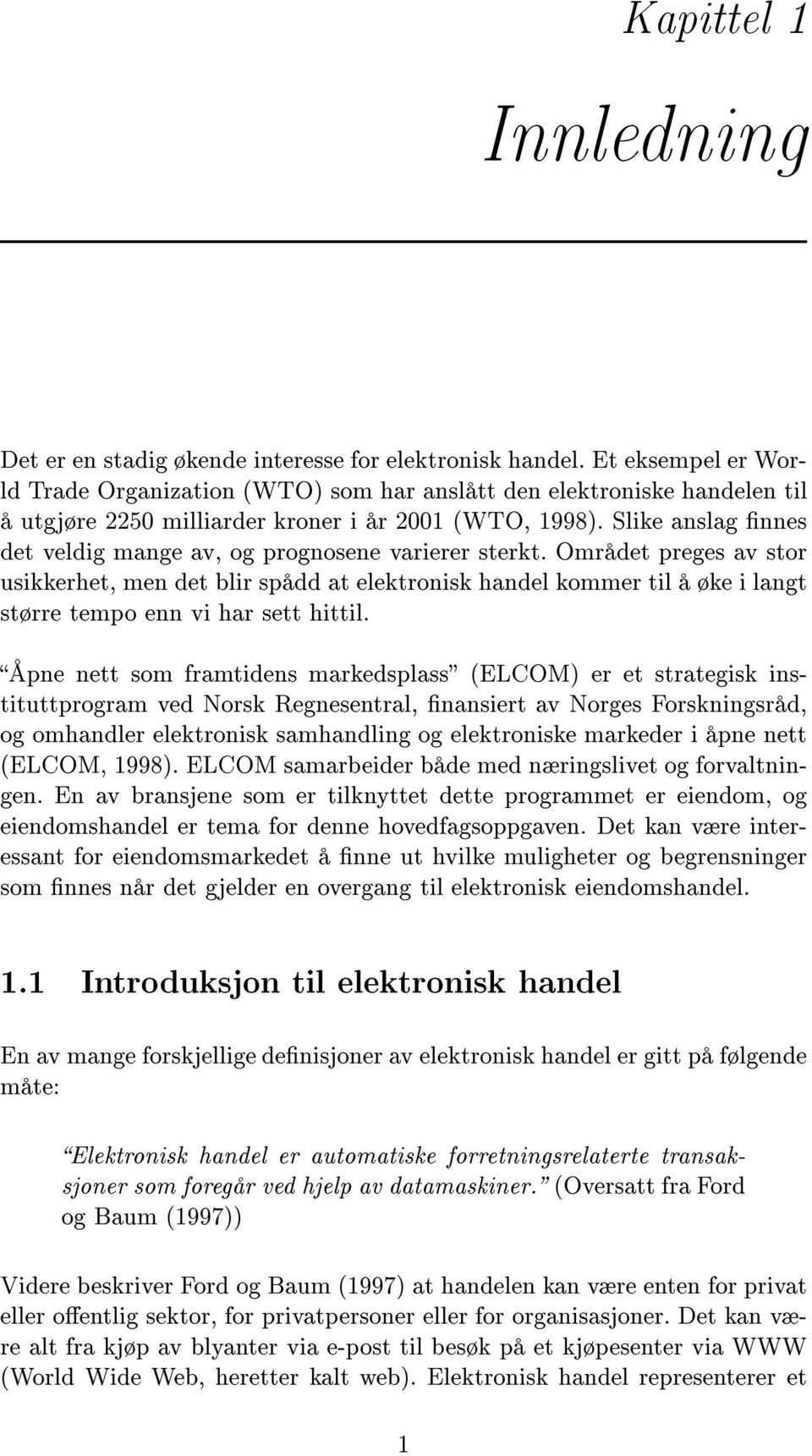 Slike anslag nnes det veldig mange av, og prognosene varierer sterkt.