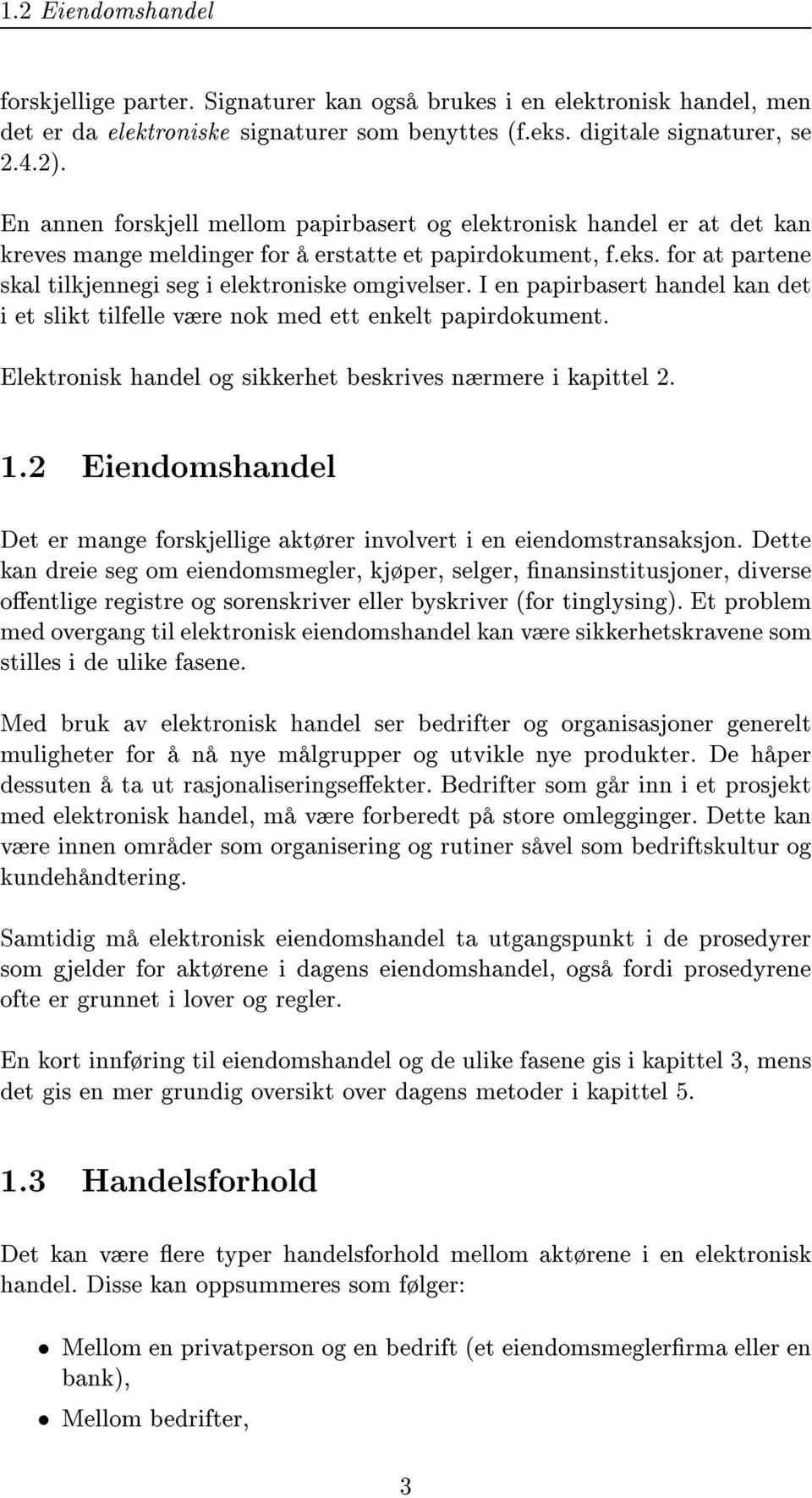 I en papirbasert handel kan det i et slikt tilfelle være nok med ett enkelt papirdokument. Elektronisk handel og sikkerhet beskrives nærmere i kapittel 2. 1.